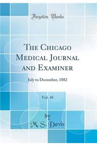 The Chicago Medical Journal and Examiner, Vol. 45: July to December, 1882 (Classic Reprint)