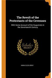 The Revolt of the Protestants of the Cevennes: With Some Account of the Huguenots in the Seventeenth Century