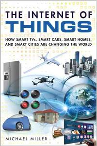 Internet of Things: How Smart TVs, Smart Cars, Smart Homes, and Smart Cities Are Changing the World