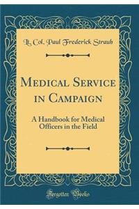 Medical Service in Campaign: A Handbook for Medical Officers in the Field (Classic Reprint)