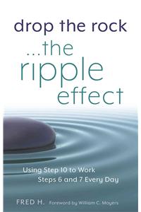 Drop the Rock... The Ripple Effect: Using Step 10 to Work Steps 6 and 7 Every Day