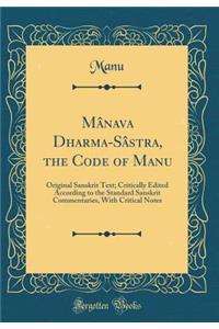Mï¿½nava Dharma-Sï¿½stra, the Code of Manu: Original Sanskrit Text; Critically Edited According to the Standard Sanskrit Commentaries, with Critical Notes (Classic Reprint)