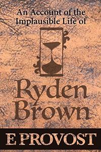 Account of the Implausible Life of Ryden Brown