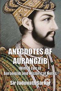 ANECDOTES OF AURANGZIB : With A Life of Aurangzib and Historical Notes