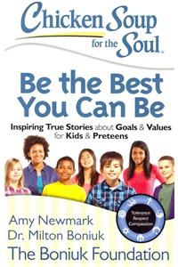 Chicken Soup for the Soul: Be the Best You Can Be: Inspiring True Stories about Goals & Values for Kids & Preteens