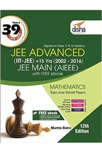 39 Years IIT-JEE Advanced + 15 yrs JEE Main Topic-wise Solved Paper MATHEMATICS 12th Edition