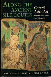 Along the Ancient Silk Routes: Central Asian Art from the West Berlin