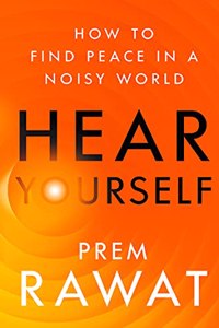 Hear Yourself : How to Find Peace in a Noisy World: How to Find Peace in a Noisy World