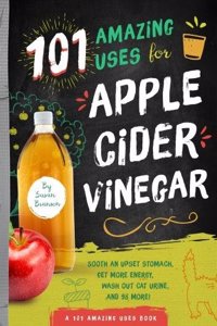 101 Amazing Uses For Apple Cider Vinegar