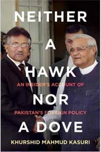 Neither a Hawk nor a Dove : An Insider’s Account Of Pakistan’s Foreign Policy