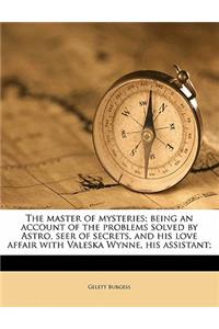 The master of mysteries; being an account of the problems solved by Astro, seer of secrets, and his love affair with Valeska Wynne, his assistant;