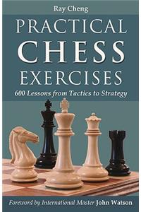 Practical Chess Exercises: 600 Lessons from Tactics to Strategy