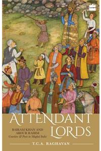 Attendant Lords: Bairam Khan and Abdur Rahim, Courtiers and Poets in Mughal India