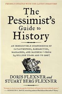 Pessimist's Guide to History 3e: An Irresistible Compendium of Catastrophes, Barbarities, Massacres, and Mayhem--From 14 Billion Years Ago to 2007