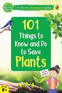 101 Things to Know and Do to Save Plants (the Green World)