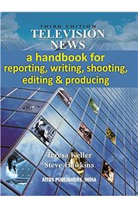 TELEVISION NEWS: A Handbook for Reporting, Writing, Shooting, Editing and Producing