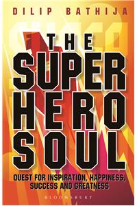 The Superhero Soul: Quest for Inspiration, Happiness, Success and Greatness