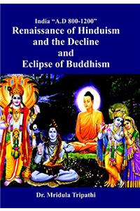 India, AD 800-1200, Renaissance of Hinduism and Decline and Eclipse of Buddhism
