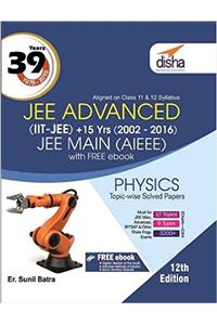 39 Years IIT-JEE Advanced + 15 yrs JEE Main Topic-wise Solved Paper PHYSICS 12th Edition