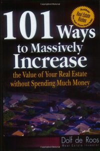 101 Ways to Massively Increase the Value of Your Real Estate without Spending Much Money
