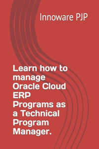 Learn how to manage Oracle Cloud ERP Programs as a Technical Program Manager.