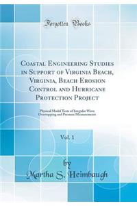 Coastal Engineering Studies in Support of Virginia Beach, Virginia, Beach Erosion Control and Hurricane Protection Project, Vol. 1: Physical Model Tests of Irregular Wave Overtopping and Pressure Measurements (Classic Reprint)