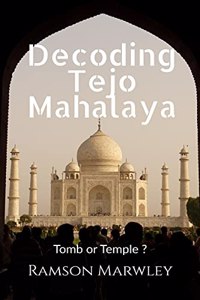 Decoding Tejo Mahalaya: Tomb or Temple ?