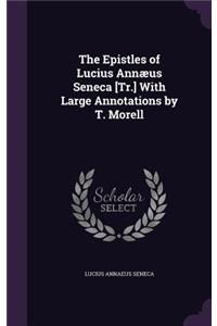 Epistles of Lucius Annæus Seneca [Tr.] With Large Annotations by T. Morell