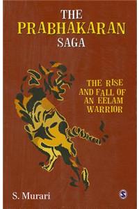 The Prabhakaran Saga: The Rise and Fall or an Eelam Warrior