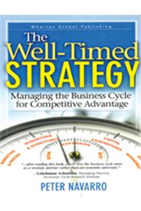 The Well Timed Strategy : Managing the Business Cycle for Competitive Advantage