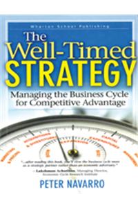 The Well Timed Strategy : Managing the Business Cycle for Competitive Advantage