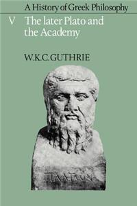 History of Greek Philosophy: Volume 5, the Later Plato and the Academy