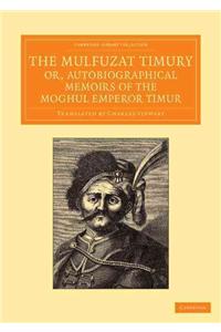 Mulfuzat Timury, Or, Autobiographical Memoirs of the Moghul Emperor Timur: Written in the Jagtay Turky Language
