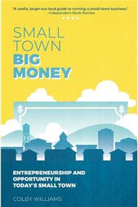 Small Town Big Money: Entrepreneurship and Opportunity in Today's Small Town