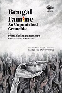 Bengal Famine: An Unpunished Genocide - A Commentary on Syama Prasad Mookerjee Panchasher Manwantar