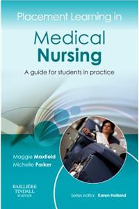 Placement Learning in Medical Nursing: A Guide for Students in Practice. Maggie Maxfield, Michelle Parker: A Guide for Students in Practice