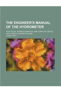 The Engineer's Manual of the Hydrometer; With Rules, Worked Examples, and Complete Tables, Applicable to Marine Boilers