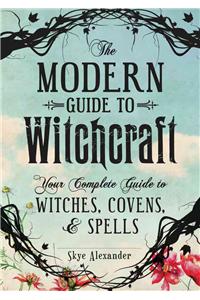 The Modern Guide to Witchcraft: Your Complete Guide to Witches, Covens, and Spells