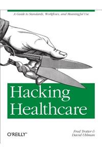 Hacking Healthcare: A Guide to Standards, Workflows, and Meaningful Use