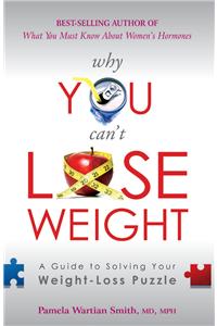 Why You can'T Lose Weight: A Guide to Solving Your Weight-Loss Puzzle