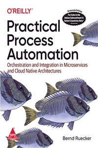Practical Process Automation: Orchestration and Integration in Microservices and Cloud Native Architectures (Grayscale Indian Edition)