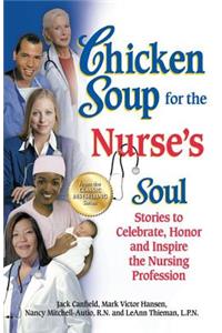 Chicken Soup for the Nurse's Soul: Stories to Celebrate, Honor and Inspire the Nursing Profession