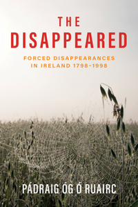 The Disappeared: Forced Disappearances in Ireland 1798 - 1998