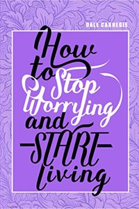 How to Stop Worrying & Start Living