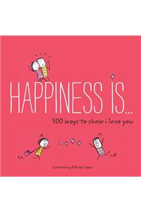 Happiness Is . . . 500 Ways to Show I Love You