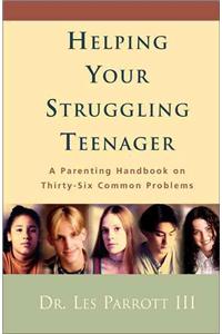 Helping Your Struggling Teenager: A Parenting Handbook on Thirty-Six Common Problems
