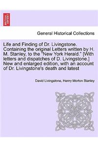 Life and Finding of Dr. Livingstone. Containing the Original Letters Written by H. M. Stanley, to the New York Herald. [With Letters and Dispatches of D. Livingstone.] New and Enlarged Edition, with an Account of Dr. Livingstone's Death and Latest