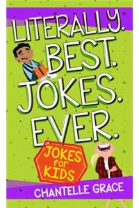 Literally. Best. Jokes. Ever: Jokes for Kids
