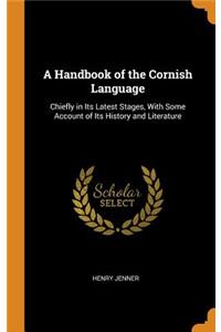 A Handbook of the Cornish Language: Chiefly in Its Latest Stages, with Some Account of Its History and Literature