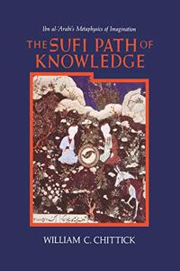 The Sufi Path of Knowledge: Ibn al-Arabi's Metaphysics of Imagination